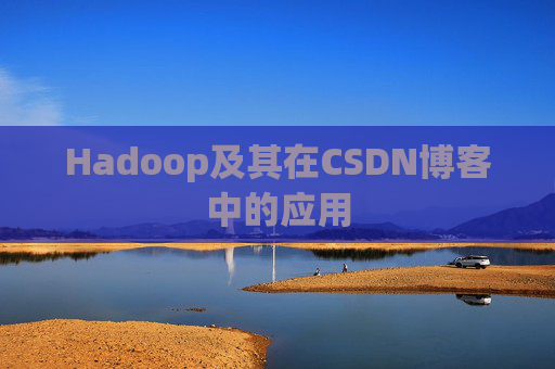 Hadoop及其在CSDN博客中的应用 Hadoop及其在CSDN博客中的应用